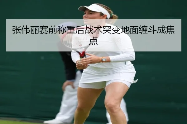 张伟丽赛前称重后战术突变地面缠斗成焦点